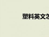 塑料英文怎么寫(xiě)（塑料英文）