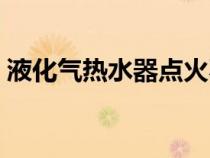 液化氣熱水器點(diǎn)火不著原因（液化氣熱水器）