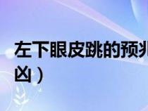 左下眼皮跳的預(yù)兆是吉是兇（左眼下眼皮跳吉兇）