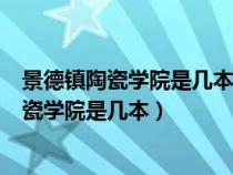 景德鎮(zhèn)陶瓷學(xué)院是幾本?是一本、二本還是三本?（景德鎮(zhèn)陶瓷學(xué)院是幾本）