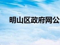 明山區(qū)政府網(wǎng)公示公告(明山區(qū)政府網(wǎng)) 明山區(qū)政府網(wǎng)公示公告(明山區(qū)政府網(wǎng))