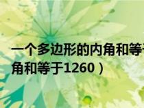 一個(gè)多邊形的內(nèi)角和等于1260度是幾邊形(一個(gè)多邊形的內(nèi)角和等于1260) 一個(gè)多邊形的內(nèi)角和等于1260度是幾邊形(一個(gè)多邊形的內(nèi)角和等于1260)
