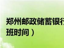 鄭州郵政儲(chǔ)蓄銀行上班時(shí)間(郵政儲(chǔ)蓄銀行上班時(shí)間) 鄭州郵政儲(chǔ)蓄銀行上班時(shí)間(郵政儲(chǔ)蓄銀行上班時(shí)間)