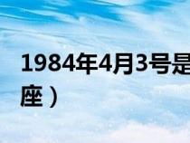 1984年4月3號(hào)是什么星座（4月3號(hào)是什么星座）