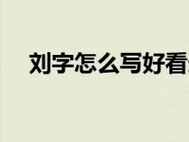 劉字怎么寫好看連筆（劉字怎么寫好看）