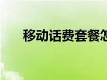移動(dòng)話費(fèi)套餐怎么改(移動(dòng)話費(fèi)套餐) 移動(dòng)話費(fèi)套餐怎么改(移動(dòng)話費(fèi)套餐)
