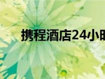 攜程酒店24小時(shí)人工服務(wù)（攜程酒店）