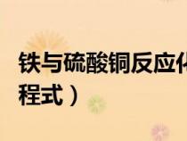 鐵與硫酸銅反應(yīng)化學(xué)方程（鐵和硫酸銅反應(yīng)方程式）