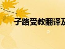 子路受教翻譯及原文（子路受教翻譯）