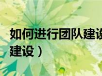 如何進行團隊建設(shè)及人才培養(yǎng)（如何進行團隊建設(shè)）