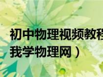 初中物理視頻教程全集（初中物理視頻教學(xué)跟我學(xué)物理網(wǎng)）