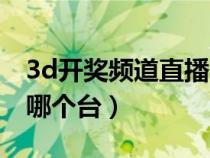 3d開獎頻道直播哪個頻道（福彩3d開獎直播哪個臺）