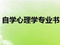 自學(xué)心理學(xué)專業(yè)書籍(自學(xué)心理學(xué)看什么書) 自學(xué)心理學(xué)專業(yè)書籍(自學(xué)心理學(xué)看什么書)