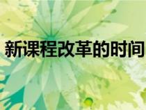 新課程改革的時(shí)間內(nèi)容（新課程改革的時(shí)間）