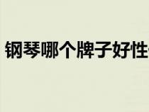 鋼琴哪個(gè)牌子好性價(jià)比高（鋼琴哪個(gè)牌子好）