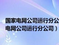 國家電網(wǎng)公司運行分公司屬于國家電網(wǎng)一級分公司嗎(國家電網(wǎng)公司運行分公司) 國家電網(wǎng)公司運行分公司屬于國家電網(wǎng)一級分公司嗎(國家電網(wǎng)公司運行分公司)