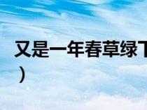 又是一年春草綠下聯(lián)是什么(又是一年春草綠) 又是一年春草綠下聯(lián)是什么(又是一年春草綠)