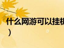 什么網(wǎng)游可以掛機(jī)掙錢(什么網(wǎng)游掛機(jī)能賺錢) 什么網(wǎng)游可以掛機(jī)掙錢(什么網(wǎng)游掛機(jī)能賺錢)