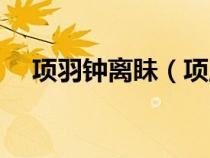 項羽鐘離眛（項王亡將鐘離昧家在伊廬）