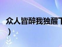 眾人皆醉我獨醒下一句是啥（眾人皆醉我獨醒）