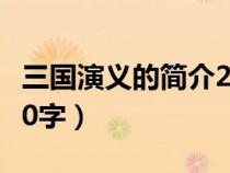 三國(guó)演義的簡(jiǎn)介200字左右(三國(guó)演義簡(jiǎn)介200字) 三國(guó)演義的簡(jiǎn)介200字左右(三國(guó)演義簡(jiǎn)介200字)