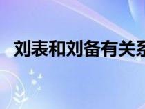 劉表和劉備有關(guān)系嗎（劉表和劉備的關(guān)系）