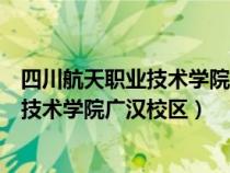 四川航天職業(yè)技術(shù)學(xué)院廣漢校區(qū)有多少學(xué)生(四川航天職業(yè)技術(shù)學(xué)院廣漢校區(qū)) 四川航天職業(yè)技術(shù)學(xué)院廣漢校區(qū)有多少學(xué)生(四川航天職業(yè)技術(shù)學(xué)院廣漢校區(qū))