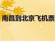 南昌到北京飛機(jī)票查詢(xún)（南昌到北京飛機(jī)票）
