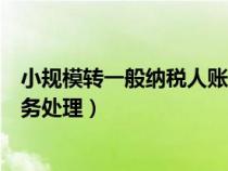 小規(guī)模轉(zhuǎn)一般納稅人賬務(wù)處理方法(小規(guī)模轉(zhuǎn)一般納稅人賬務(wù)處理) 小規(guī)模轉(zhuǎn)一般納稅人賬務(wù)處理方法(小規(guī)模轉(zhuǎn)一般納稅人賬務(wù)處理)