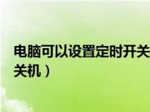 電腦可以設(shè)置定時開關(guān)機(jī)嗎怎么設(shè)置(電腦可以設(shè)置定時開關(guān)機(jī)) 電腦可以設(shè)置定時開關(guān)機(jī)嗎怎么設(shè)置(電腦可以設(shè)置定時開關(guān)機(jī))