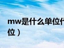 mw是什么單位代表什么意思（mw是什么單位）