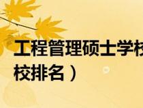 工程管理碩士學校排名前十（工程管理碩士學校排名）
