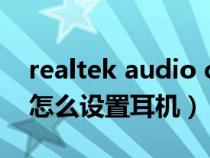 realtek audio console怎么設(shè)置（realtek怎么設(shè)置耳機(jī)）