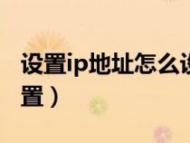 設置ip地址怎么設置（dns服務器地址怎么設置）