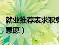就業(yè)推薦表求職意愿怎么說（就業(yè)推薦表求職意愿）