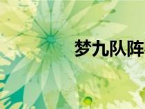 夢(mèng)九隊(duì)陣容名單(夢(mèng)九隊(duì)) 夢(mèng)九隊(duì)陣容名單(夢(mèng)九隊(duì))