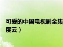 可愛(ài)的中國(guó)電視劇全集百度云盤(pán)(可愛(ài)的中國(guó)電視劇全集百度云) 可愛(ài)的中國(guó)電視劇全集百度云盤(pán)(可愛(ài)的中國(guó)電視劇全集百度云)