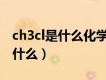 ch3cl是什么化學(xué)物質(zhì)（CH3Cl的化學(xué)名稱是什么）