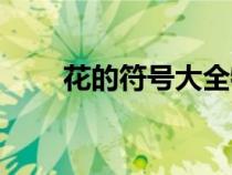花的符號(hào)大全特殊符號(hào)（花的符號(hào)）