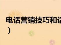 電話營銷技巧和話術(shù)模板（電話營銷話術(shù)大全）