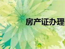 房產(chǎn)證辦理咨詢（房產(chǎn)證辦理）