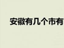 安徽有幾個市有哪些市(安徽有幾個市) 安徽有幾個市有哪些市(安徽有幾個市)