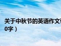 關(guān)于中秋節(jié)的英語作文帶翻譯110(關(guān)于中秋節(jié)的英語作文80字) 關(guān)于中秋節(jié)的英語作文帶翻譯110(關(guān)于中秋節(jié)的英語作文80字)