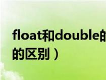 float和double的區(qū)別例子(float和double的區(qū)別) float和double的區(qū)別例子(float和double的區(qū)別)