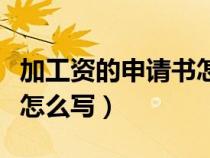 加工資的申請(qǐng)書(shū)怎么寫(xiě)范文(加工資的申請(qǐng)書(shū)怎么寫(xiě)) 加工資的申請(qǐng)書(shū)怎么寫(xiě)范文(加工資的申請(qǐng)書(shū)怎么寫(xiě))