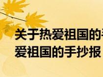 關(guān)于熱愛(ài)祖國(guó)的手抄報(bào)了3一4年級(jí)(關(guān)于熱愛(ài)祖國(guó)的手抄報(bào)) 關(guān)于熱愛(ài)祖國(guó)的手抄報(bào)了3一4年級(jí)(關(guān)于熱愛(ài)祖國(guó)的手抄報(bào))