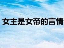 女主是女帝的言情小說（女主是女帝的小說）