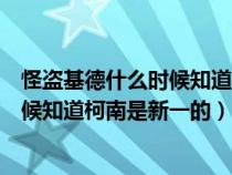 怪盜基德什么時候知道柯南就是工藤新一（怪盜基德什么時候知道柯南是新一的）